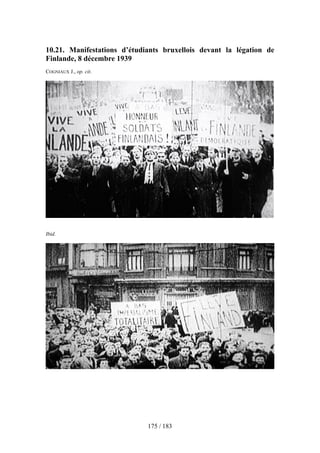 10.21. Manifestations d’étudiants bruxellois devant la légation de
Finlande, 8 décembre 1939
COGNIAUX J., op. cit.
Ibid.
175 / 183
 
