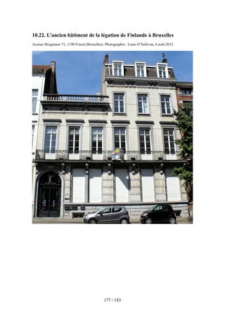 10.22. L’ancien bâtiment de la légation de Finlande à Bruxelles
Avenue Brugmann 71, 1190 Forest (Bruxelles). Photographie : Liam O’Sullivan, 6 août 2015.
177 / 183
 