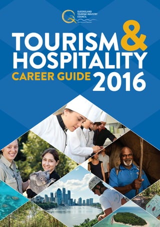 2016
TOURISM
HOSPITALITY
&
CAREER GUIDE
QUEENSLAND
TOURISM INDUSTRY
COUNCIL
The Voice of Tourism
 
