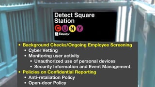 • Background Checks/Ongoing Employee Screening
• Cyber Vetting
• Monitoring user activity
• Unauthorized use of personal devices
• Security Information and Event Management
• Policies on Confidential Reporting
• Anti-retaliation Policy
• Open-door Policy
 