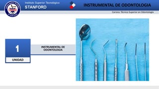 UNIDAD
1 INSTRUMENTAL DE
ODONTOLOGIA
INSTRUMENTAL DE ODONTOLOGIA
Carrera: Técnico Superior en Odontología
 