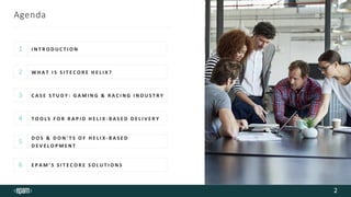 Agenda
1 I N T R O D U C T I O N
2
3
4
5
W H A T I S S I T E C O R E H E L I X ?
C A S E S T U D Y : G A M I N G & R A C I...