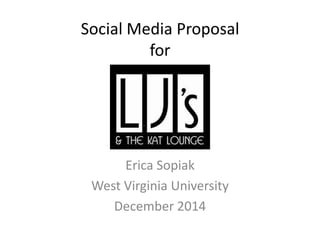 Social Media Proposal
for
Erica Sopiak
West Virginia University
December 2014
 