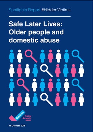 ## October 2016
Spotlights Report #HiddenVictims
Safe Later Lives:
Older people and
domestic abuse
 