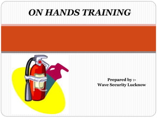 Prepared by :-
Wave Security Lucknow
ON HANDS TRAINING
 