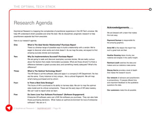 THE OPTIMAL TECH STACK
© KeyInterval Research | keyinterval.com | Page 96
Research Agenda
KeyInterval Research is mapping the complexities of practitioner experience in the HR Tech universe. We
help HR understand what’s possible and what fits best. We do disciplined, pragmatic research to help
practitioners separate fact from anecdote.
Here is our research agenda.
One: 	 What Is The Ideal Vendor Relationship? Purchase Report
There is a diverse range of possible ways to build a relationship with a vendor. We’re
eager to discover what works and what doesn’t. As we map the area, we expect to find
amazing success stories and examples.
Two: 	 Why Do Implementations Succeed? Purchase Report
We are going to seek and discover exemplary success stories. We are really curious
about the factors that create memorable successes. What are those drivers? Is there a
difference between a great success story and something merely adequate? What’s the
difference?
Three: 	 What Is The Optimal Technology Stack?
The HR Stack is all the software, data and apps in a company’s HR Department. No two
are the same. Every instance is truly unique... like a cultural fingerprint. We will map
what’s being purchased and by whom.
Four: 	 Is There a Best Data Strategy?
The future of HR is anchored to its ability to harness data. We aim to map the optimal
data model and its critical components. These are the early days of HR data mastery.
We can't wait to report what we learn.
Five: 	 Do Users Love Your Software Purchases? (Software Engagement)
Enterprise HR software users can LOVE the software you purchase. They can also hate
those purchasing decisions. What makes an optimal environment for love of enterprise
software? We are on it.
Acknowledgements . . .
We are blessed with a team that makes
this look easy.
Raymond Sumser is responsible for
the amazing graphics.
Anne Hill is the reason the report has
such a great look and feel.
Heather Bussing takes chunky raw
material and shapes it into useful insight.
Reinhard Joelli watches the data and
makes sure our statistics make sense.
Stacey Harris provides a level of depth
that makes the research sound.
Our network of advisors and practitioners
is extraordinary. 73 people offered time
and important feedback to the qualitative
questions the data.
Our customers make this all possible.
 