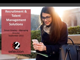 Recruitment &
Talent
Management
Solutions
Simon Grayley – Managing
Director
September 2015
 