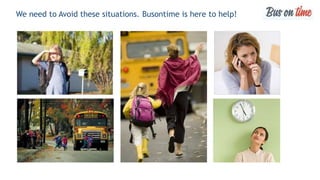 We need to Avoid these situations. Busontime is here to help!
 