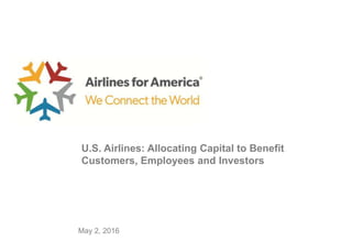 Updated Oct. 4, 2017
U.S. Airline Industry Review: Allocating Capital to
Benefit Customers, Employees and Investors
 
