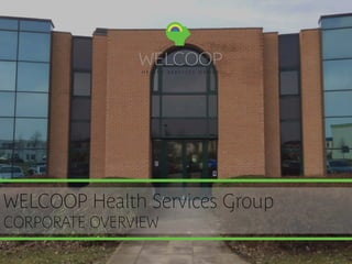 WELCOOP Health Services Group
CORPORATE OVERVIEW
 