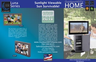 ESTRELLAESEEEEEEEEEEEEEEESEEEEEEEEEEEEEEEEEEEEEEEEEEEESSSSSSSSSSSSSSSSSSSSSSSSSSSSSSSSSSSSSSSSSSSSSSSSSSSSSSSSSSSSSSSSSSSSSSSSSSSSSSSSSSSSSSSSSSSSSSSSSSSSSSSSSSSSSSSSSSSSSSSSSSSSSSSSSSSSSSSSSSSSSSTTTTTTTTTTTTTTTTTTTTTTTTTTTTTTTTTTTTTTTTTTTTTTTTTTTTTTTTTTTTTTTTTTTTTTTTTTTTTTTTTTTTTTTTTTTTTTTTTTTTTTTTTTTTTTTTTTTTTTTTTTTTTTTTTTTTTRRRRRRRRRRRRRRRRRRRRRRRRRRRRRRRRRRRRRRRRRRRRRRRRRRRRRRRRRRRRRRRRRRRRRRRRRRRRRRRRRRRRRRRRRRRRRRRRRRRRRRRRRRRRRRRRRRRRRRRRRRRRRRRRRRRRRRRRRRRRRRRREEEEEEEEEEEEEEEEEEEEEEEEEEEEEEEEEEEEEEEEEEELLEEEEEEEEEELLEEEEEEEEEEEEEEEEELEEEEEEEEEEEEEEEEEEEEEEEEEEEEEEEEEEEEEEEEEEEEEEEEEEEEEEEEEEEEEEEEEEEEEEEEEEEEEEEEEEEEEEEEEEEEEEEEEEEEEEEEEEEEEEEEEEEEEEEEEEEEEEEEEEEEEEEEEEEEEEELLLLLLLLLLLLLLLLLLLLLLLLLLLLLLLLLLLLLLLLLLLLLLLLLLLLLLLLLLLLLLLLLLLLLLLLLLLLLLLLLLLLLLLLLLLLLLLLLLLLLLLLLLLLLLLLLLLLLLLLLLLLLLLLLLLLLLLLLLLLLLLLLLLLLLLAAAAAAAAAAAAAAAAAAAAAAAAAAAAAAAAAAAAAAAAAAAAAAAAAAAAAAAAAAAAA
www.OutdoorHDTVHome.com
OutdoorHDTV specializes in outdoor
/' SURGXFWV LQFOXGLQJ 2XWGRRU+'79·V
IRU %DFNDUGV 'LJLWDO 6LJQDJH SURGXFWV
.LRVNV 'LJLWDO 0DUTXHHV 465 'LJLWDO
2XWGRRU 0HQX %RDUGV DQG PRUH
2XWGRRU+'79 KDV EHHQ D JDPH FKDQJHU
LQ WKH UHDOP RI 2XWGRRU +'79V 'LJLWDO
6LJQV DQG .LRVNV 2XU SURGXFWV DUH
HDVLO VHUYLFHG RQ VLJKW DQG DUH HTXLSSHG
with modular components that can be
VZLWFKHG RU XSJUDGHG EDVHG RQ WKH
VSHFLӾF QHHG RI WKH FXVWRPHU :H DUH DQ
$PHULFDQ FRPSDQ SURXG WR HQJLQHHU
manufacture, and service all of our
products in the United States of America!
Sunlight Viewable
Sun Survivable!
LL47
7KH /XQD 6HULHV LV RXU QLW VHULHV ,W
LV RXU HQWU OHYHO VHULHV ZLWK WKH KRXVLQJ
DQG GLVSOD PRGXOH FRPELQHG 7KLV
VHULHV LV JRRG IRU SXWWLQJ DQ RXWGRRU
television under a patio shade or covered
FRQGLWLRQ ,W LV QRW EULJKW HQRXJK IRU
GLUHFW VXQ YLHZLQJ EXW XQGHU FRYHUHG
FRQGLWLRQV RU QLJKW YLHZLQJ RXWGRRUV LW
is perfect.
www.OutdoorHDTVHome.com
760.599.9225
760.599.9225
Sales@OutdoorHDTV.com
Luna
Series
L47
LL55
1357 Rocy Point Dr.
Oceanside, CA 92056
Dealers and Integrators Welcome
 