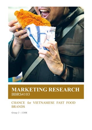 MARKETING RESEARCH
BBRS4103
CHANCE for VIETNAMESE FAST FOOD
BRANDS
Group 2 – 12MK
 