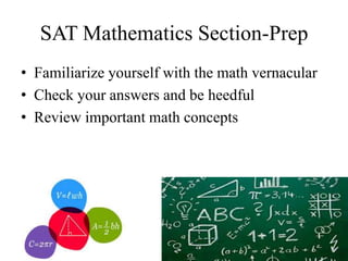 SAT Mathematics Section-Prep
• Familiarize yourself with the math vernacular
• Check your answers and be heedful
• Review important math concepts
 
