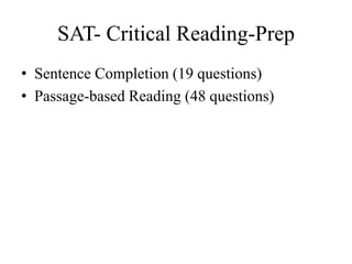 SAT- Critical Reading-Prep
• Sentence Completion (19 questions)
• Passage-based Reading (48 questions)
 