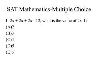 SAT Mathematics-Multiple Choice
If 2x + 2x + 2x= 12, what is the value of 2x-1?
(A)2
(B)3
(C)4
(D)5
(E)6
 