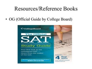 Resources/Reference Books
• OG (Official Guide by College Board)
 