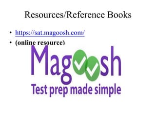 Resources/Reference Books
• https://sat.magoosh.com/
• (online resource)
 