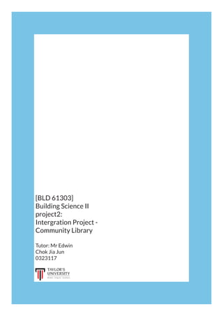 1
[BLD 61303]
Building Science II
project2:
Intergration Project -
Community Library
Tutor: Mr Edwin
Chok Jia Jun
0323117
 