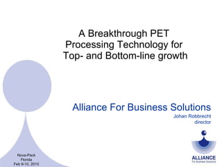 A Breakthrough PET  Processing Technology for  Top- and Bottom-line growth Alliance For Business Solutions Nova-Pack Florida Feb 9-10, 2010 Johan Robbrecht director 