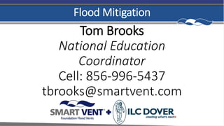 Tom Brooks
National Education
Coordinator
Cell: 856-996-5437
tbrooks@smartvent.com
Flood Mitigation
 