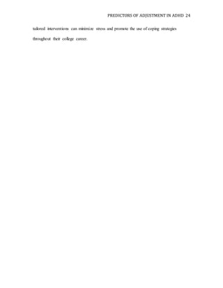 PREDICTORS OF ADJUSTMENT IN ADHD 24
tailored interventions can minimize stress and promote the use of coping strategies
throughout their college career.
 