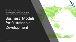 Business Models
for Sustainable
Development
State Level Conference on
‘Indian & Global Perspectives on Social
Responsibility, Ethics & Sustainability’
08-01-2017Mr. Sagar V. Chavan, Ms. Shailee Kumar 1
 
