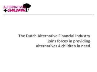The Dutch Alternative Financial Industry joins forces in providing  alternatives 4 children in need 