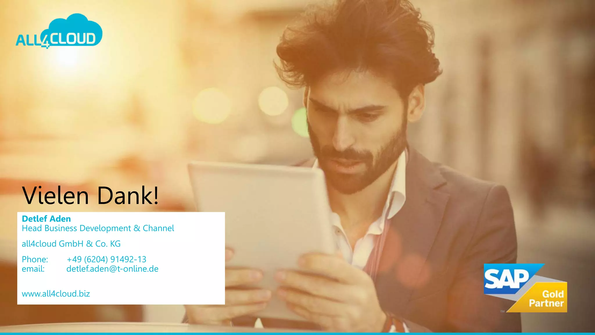 Vielen Dank!
Detlef Aden
Head Business Development & Channel
all4cloud GmbH & Co. KG
Phone: +49 (6204) 91492-13
email: detlef.aden@t-online.de
www.all4cloud.biz
 