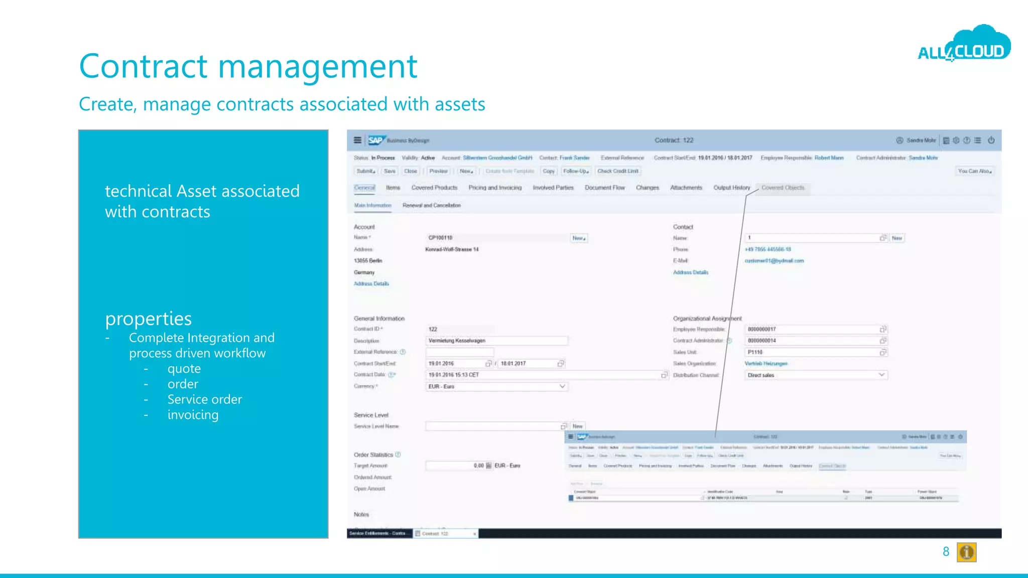 Contract management
8
Create, manage contracts associated with assets
technical Asset associated
with contracts
properties
- Complete Integration and
process driven workflow
- quote
- order
- Service order
- invoicing
 