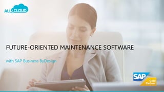FUTURE-ORIENTED MAINTENANCE SOFTWARE
with SAP Business ByDesign
 
