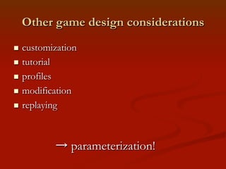 Other game design considerations
customization
n  tutorial
n  profiles
n  modification
n  replaying
n 

→ parameteriz...