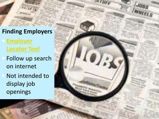 Finding Employers
 Employer
Locator Tool
 Follow up search
on internet
 Not intended to
display job
openings
 