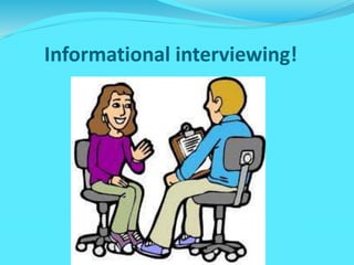 Informational interviewing!
 