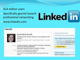 414 million users
 Specifically geared toward
professional networking
 www.linkedin.com
 