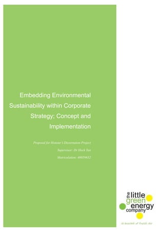 Embedding Environmental
Sustainability within Corporate
Strategy; Concept and
Implementation
Proposal for Honour’s Dissertation Project
Supervisor: Dr Hock Tan
Matriculation: 40059632
 