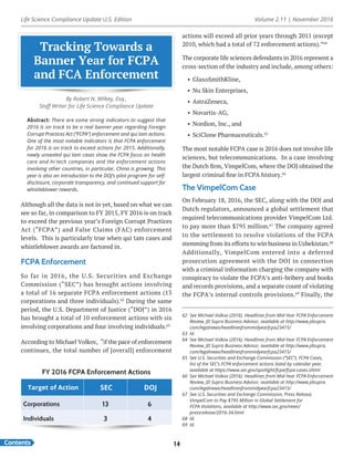 Life Science Compliance Update U.S. Edition Volume 2.11 | November 2016
Contents 14
62	 See Michael Volkov (2016). Headlines from Mid-Year FCPA Enforcement
Review, JD Supra Business Advisor, available at http://www.jdsupra.
com/legalnews/headlinesfrommidyearfcpa23415/
63	Id.
64	 See Michael Volkov (2016). Headlines from Mid-Year FCPA Enforcement
Review, JD Supra Business Advisor, available at http://www.jdsupra.
com/legalnews/headlinesfrommidyearfcpa23415/
65	 See U.S. Securities and Exchange Commission (“SEC”), FCPA Cases,
list of the SEC’s FCPA enforcement actions listed by calendar year,
available at https://www.sec.gov/spotlight/fcpa/fcpa-cases.shtml
66	 See Michael Volkov (2016). Headlines from Mid-Year FCPA Enforcement
Review, JD Supra Business Advisor, available at http://www.jdsupra.
com/legalnews/headlinesfrommidyearfcpa23415/
67	 See U.S. Securities and Exchange Commission, Press Release,
VimpelCom to Pay $795 Million in Global Settlement for
FCPA Violations, available at http://www.sec.gov/news/
pressrelease/2016-34.html
68	Id.
69	Id.
actions will exceed all prior years through 2011 (except
2010, which had a total of 72 enforcement actions).”64
The corporate life sciences defendants in 2016 represent a
cross-section of the industry and include, among others:
•	 GlaxoSmithKline,
•	 Nu Skin Enterprises,
•	 AstraZeneca,
•	 Novartis-AG,
•	 Nordion, Inc., and
•	 SciClone Pharmaceuticals.65
The most notable FCPA case is 2016 does not involve life
sciences, but telecommunications. In a case involving
the Dutch firm, VimpelCom, where the DOJ obtained the
largest criminal fine in FCPA history.66
The VimpelCom Case
On February 18, 2016, the SEC, along with the DOJ and
Dutch regulators, announced a global settlement that
required telecommunications provider VimpelCom Ltd.
to pay more than $795 million.67
The company agreed
to the settlement to resolve violations of the FCPA
stemming from its efforts to win business in Uzbekistan.68
Additionally, VimpelCom entered into a deferred
prosecution agreement with the DOJ in connection
with a criminal information charging the company with
conspiracy to violate the FCPA’s anti-bribery and books
and records provisions, and a separate count of violating
the FCPA’s internal controls provisions.69
Finally, the
Tracking Towards a
Banner Year for FCPA
and FCA Enforcement
By Robert N. Wilkey, Esq.,
Staff Writer for Life Science Compliance Update
Abstract: There are some strong indicators to suggest that
2016 is on track to be a real banner year regarding Foreign
Corrupt Practices Act (“FCPA”) enforcement and qui tam actions.
One of the most notable indicators is that FCPA enforcement
for 2016 is on track to exceed actions for 2015. Additionally,
newly unsealed qui tam cases show the FCPA focus on health
care and hi-tech companies and the enforcement actions
involving other countries, in particular, China is growing. This
year is also an introduction to the DOJ’s pilot program for self-
disclosure, corporate transparency, and continued support for
whistleblower rewards.
Although all the data is not in yet, based on what we can
see so far, in comparison to FY 2015, FY 2016 is on track
to exceed the previous year’s Foreign Corrupt Practices
Act (“FCPA”) and False Claims (FAC) enforcement
levels. This is particularly true when qui tam cases and
whistleblower awards are factored in.
FCPA Enforcement
So far in 2016, the U.S. Securities and Exchange
Commission (“SEC”) has brought actions involving
a total of 16 separate FCPA enforcement actions (13
corporations and three individuals).62
During the same
period, the U.S. Department of Justice (“DOJ”) in 2016
has brought a total of 10 enforcement actions with six
involving corporations and four involving individuals.63
According to Michael Volkov, “if the pace of enforcement
continues, the total number of [overall] enforcement
Target of Action SEC DOJ
Corporations 13 6
Individuals 3 4
FY 2016 FCPA Enforcement Actions
 