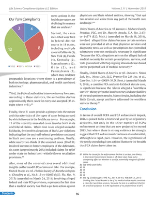 Life Science Compliance Update U.S. Edition Volume 2.11 | November 2016
Contents 16
ment actions in the
healthcare space are
declining for reasons
that are unclear.81
Second, the cases
iden-tified were filed
in federal district
courts in 18 states,
including multiple
cases in California (3),
New York (4), Florida
(4), Kentucky (2),
Massachusetts (2),
O h i o ( 2 ) , a n d
Pennsylvania (3),
which may evidence
geographic locations where there is a prevalence of
both technology, pharmaceutical, and health care based
industries.82
Third, the Federal authorities intervene in very few cases.
According to these statistics, the authorities decline
approximately three cases for every one accepted (23 vs.
eight where n=31).83
Finally, these 31 cases provide a glimpse into the nature
and characteristics of the types of cases being pursued
by whistleblowers in the healthcare arena. For example,
15 of the recently unsealed cases involve both state
and federal claims. While nine cases alleged unlawful
kickbacks, five involve allegations of Stark Law violations
indicating that the anti-self-referral provisions continued
in Stark continue are a continuing problem. Finally,
while nearly two-thirds of the unsealed cases (20 of 31)
involved current or former employees of the defendant,
six cases (approximately 20%) included claims for relief
under state or federal anti-whistleblower retaliation
provisions.84
Also, some of the unsealed cases reveal additional
insights on the breadth FCA claims can take. For example,
United States ex rel. Florida Society of Anesthesiologists
v. Choudhry et al., No.8:13-cv-02603 (M.D. Fla. Oct. 9,
2013) (unsealed on March 24, 2016) involving alleged
federal and state FCA provisions, represents the first time
that a medical society has filed a qui tam action against
physicians and their related entities, showing “that qui
tam relators can come from any part of the health care
landscape.”85
United States of America ex rel. Henson v. Midwest Family
Practice, PLC, and Dr. Hussein Awada, C.A. No. 2:13-
cv-14579 (E.D. Mich.) (unsealed on March 18, 2016),
involved alleged false claims because certain services
were not provided at all or that physician services and
diagnostic tests, as well as prescriptions for controlled
substances were not medically necessary is significant
“because the FCA allegations rely on the alleged lack of
medical necessity for certain prescriptions, services, and
tests [consistent with the] ongoing stream of cases based
on the purported lack of medical necessity.86
Finally, United States of America ex rel. Duncan v. Nexus
Lab, Inc., Nexus Lab, LLC, PremierTox 2.0, Inc. et al.,
Case No. 1:14-cv-00089 (W.D. Kent.) (unsealed March
9, 2016), a combine FCA and anti-kickback statute case,
is significant because the relator alleged a “worthless
service” theory given the inconsistency and unreliability
of the oral specimen results. Many circuits, including the
Sixth Circuit, accept and have addressed the worthless
services theory.87
Conclusion
In terms of overall FCPA and FCA enforcement impact,
2016 is poised to be a historical year by all regulatory
accounts, not only in the sheer number of FCPA
enforcement actions that are now projected to exceed
2015, but where there is strong evidence to strongly
suggest that FCA enforcement continues at a substantial,
although less rapid, pace. However, the significance of
the newly unsealed qui tam actions illustrates the breadth
that FCA claims have taken on.
81	 While the cause for the enforcement decline is unclear, one theory
is that recent Government losses in off-label cases have put a
dampening effect on whether to pursue potentially marginal off-label
cases.
82	 See Mintz Levin infra.
83	Id.
84	Id.
85	Id.
86	Id.
87	 See e.g. Chesbrough v. VPA, P.C., 655 F.3d 461, 468 (6th Cir. 2011)
(holding that “a test known to be of no medical value would constitute
a claim for ‘worthless services,’ because the test is so deficient that for
all practical purposes it is the equivalent of no performance at all”).
4
812
3
Qui Tam Complaints	
2012	 2013	 2014	 2015	
 