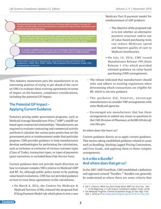 Life Science Compliance Update U.S. Edition Volume 2.11 | November 2016
Contents 3
This industry momentum puts the manufacturer in an
interesting position of trying to get ahead of the curve
on VBCs to evaluate these evolving agreements in terms
of impact on the business, compliance considerations,
including the potential GP Impact.
The Potential GP Impact –
Applying Current Guidance
Statutory pricing under government programs, such as
Medicaid Average Manufacturer Price (“AMP”) and BP are
based upon commercial relationships.4
Manufacturers are
required to evaluate contracting and commercial activity
and from it calculate the various price points that set the
government price or reimbursement under that particular
program. CMS provides guidance to help manufacturers
develop methodologies for performing the calculations,
such as inclusion or exclusion of various customer types
(Class of Trade), transaction types, or types of payments
(price incentives or excluded Bona Fide Service Fees).
Current guidance does not provide much direction on
how to evaluate complex VBCs relative to Medicaid AMP
and BP. So, although public policy seems to be pushing
value based evaluations, CMS has not provided guidance
on how to treat these agreements in the calculations.
•	 On March 8, 2016, the Centers for Medicare &
Medicaid Services (CMS) released the proposed Part
B Drug Payment Model rule which plans to test a new
Medicare Part B payment model for
reimbursement of ASP products.
–	The objective of the proposed rule
is to test whether an alternative
payment structure and/or use
of value-based purchasing tools
can reduce Medicare spend
and improve quality of care to
Medicare beneficiaries.
•	On July 14, 2016, CMS issued
Manufacturer Release #99 (State
Release # 176) which provided
minimal guidance on value based
purchasing (VBP) arrangements.
–	The release indicated that manufacturers should
refer and adhere to existing regulations when
determining which transactions are eligible for
BP, which is not new guidance.
–	The guidance did, however, encourage
manufacturers to consider VBP arrangements with
state Medicaid agencies.
–	Encouraged any manufacturer that has these
arrangements to submit any issues or questions to
the CMS Division of Pharmacy at RxDRUGPolicy@
cms.hhs.gov.
So where does this leave us?
Current guidance directs us to apply current guidance.
This means taking established guidance related to areas
such as Bundling, Stacking Lagged Pricing Concessions,
and Free Goods, and applying them to these complex
arrangements.
Is it a like a Bundle?
And where does that get us?
In the 2007 AMP Final Rule, CMS established a definition
and approach around “bundles.”5
Bundles can generally
be understood as where there are some criteria that
Pharmaceu)cal	prices	have	been	the	focus	of	intense	public	scru)ny	in	the	past	18	
months,	and	the	public	wants	manufacturers	to	prove	the	value	of	their	innova)ons	and	
jus)fy	the	corresponding	prices	
Since	2012,	three	prominent	provider	organiza)ons	put	forth	recommenda)ons	&	
tools	to	address	the	high	cost	of	oncology	drugs:	the	Mayo	Clinic,	the	American	
Society	of	Clinical	Oncology,		and	Memorial	Sloan	KeHering	Cancer	Center.		
In	market	condi)ons	where	access	is	an	increasingly	important	basis	of	compe))on,	
innova)ve	payer	contrac)ng	approaches	are	cri)cal	points	of	diﬀeren)a)on.	
Policymakers	con)nue	to	advocate	for	value-based	pricing	mechanisms	(ACA	
enablement:	CMMI,	BPCI,	MSSP,	VBPM;	CMS	proposed	Part	B	payment	model;	CMS	
Commissioner	comments		
4	 See C. Cobourn, What You Don’t Know About AMP Can Hurt You - Part
1 - In the Beginning, 2.7 Life Science Compliance Update 14 (Jul. 2016).
5	 See Medicaid Program; Covered Outpatient Drugs, 81 Fed. Reg. 5169
(Feb 1, 2016) at https://www.federalregister.gov/d/2016-01274/p-249.
 