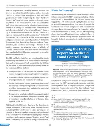 Life Science Compliance Update U.S. Edition Volume 2.11 | November 2016
Contents 8
The SEC requires that the whistleblower initiates the
process by submitting information either through
the SEC’s online Tips, Complaints and Referrals
Questionnaire or by completing the SEC’s hardcopy
Form-TCR (“Form TCR”) and mailing or faxing it to the
SEC Office of the Whistleblower.25
The SEC notes that
such tips or information can be submitted anonymously,
where an attorney has been retained and submitted
such forms on behalf of the whistleblower.26
Once a
tip or information is submitted, the SEC conducts a
rigorous claims analysis and investigation.27
If the SEC
determines the claim to be viable, the Commission
will proceed to seek an order of penalties.28
If the SEC
determines that there is justification to issue fines,
penalties, and sanctions exceeding $1 Million, it will
publicly announce the situation by way of a Notice of
Covered Action,29
which “will allow anyone who believes
they may be eligible will have an opportunity to apply for
a whistleblower award.”30
The SEC highlights that there are a number of factors in
determining the amount of an award based on the unique
facts and circumstances of each case and that the SEC has
the discretion to increase the award percentage based on
the existence of these factors:
•	 The significance of the information provided to the
success of any proceeding brought against wrongdoers.
•	 The extent of the assistance provided in the SEC
investigation and any successful proceeding.
•	 The law enforcement interest in deterring violations of
the securities laws by making awards to whistleblowers
providing information that leads to the successful
enforcement of these laws.
•	 The extent to which, the whistleblower participated
in the company’s internal compliance systems, legal
or compliance procedures before, or at the same time,
reported to the SEC.31
Additionally, the SEC notes they have the discretion to
reduce an amount of an award based on some factors
including if the whistleblower was a participant or
culpable in the securities laws being reported as violated
or the whistleblower interfered with a company’s internal
compliance and reporting systems.32
In other words, “bad
actors” cannot reap the rewards of being a whistleblower.
25	 Id.
26	Id.
27	 Id; see also SEC: What happens to whistleblower tips? FCPA Blog,
available at http://www.fcpablog.com/blog/2016/6/22/sec-what-
happens-to-whistleblower-tips.html
28	Id.
29	 See U.S. Securities and Exchange Commission, Office of the
Whistleblower, Claim an Award, https://www.sec.gov/about/offices/
owb/owb-awards.shtml
30	Id.
31	 See U.S. Securities and Exchange Commission, Office of the
Whistleblower, Frequently Asked Questions (FAQ), available at https://
www.sec.gov/about/offices/owb/owb-faq.shtml
32	 See Section 21F of the Securities Exchange Act of 1934 (“Exchange Act”)
(15 U.S.C. § 78u-6) (“Rule 21F-6”).
What’s the Takeaway?
Whistleblowing has become a lucrative endeavor thanks
in large measure to the SEC’s ongoing marketing efforts.
From the SEC’s point of view, the fact that awards have
topped the $100 million mark highlights that the role
of whistleblowers remains a very integral part of the
Commission’s overall compliance and enforcement
strategy. From the manufacturer’s viewpoint, while
whistleblowers remain a “threat,” the SEC’s transparency
about its whistleblower processes and procedures is
helpful in understanding how and why these cases are
brought. It also is an example of excellent compliance
marketing.
Examining the FY2015
Report on Medicaid
Fraud Control Units
By Kaitlin Fallon Wildoner, Esq.,
Senior Staff Writer, Life Science Compliance Update
Abstract: Medicaid Fraud Control Units play an important, if
often overlooked, role in the Government’s continuing effort
to control program, fraud and abuse. The recently released
FY 2015 report sheds light on the work of the Units as well as
confirms trends seen by other enforcement agencies.
Life science compliance officers are accustomed to
reviewing the OIG’s annual work plans and statistics
for insights on how to improve company compliance
programs. However, the work of the state Medicaid Fraud
Control Units (“MFCU”) has mostly gone unnoticed. With
 