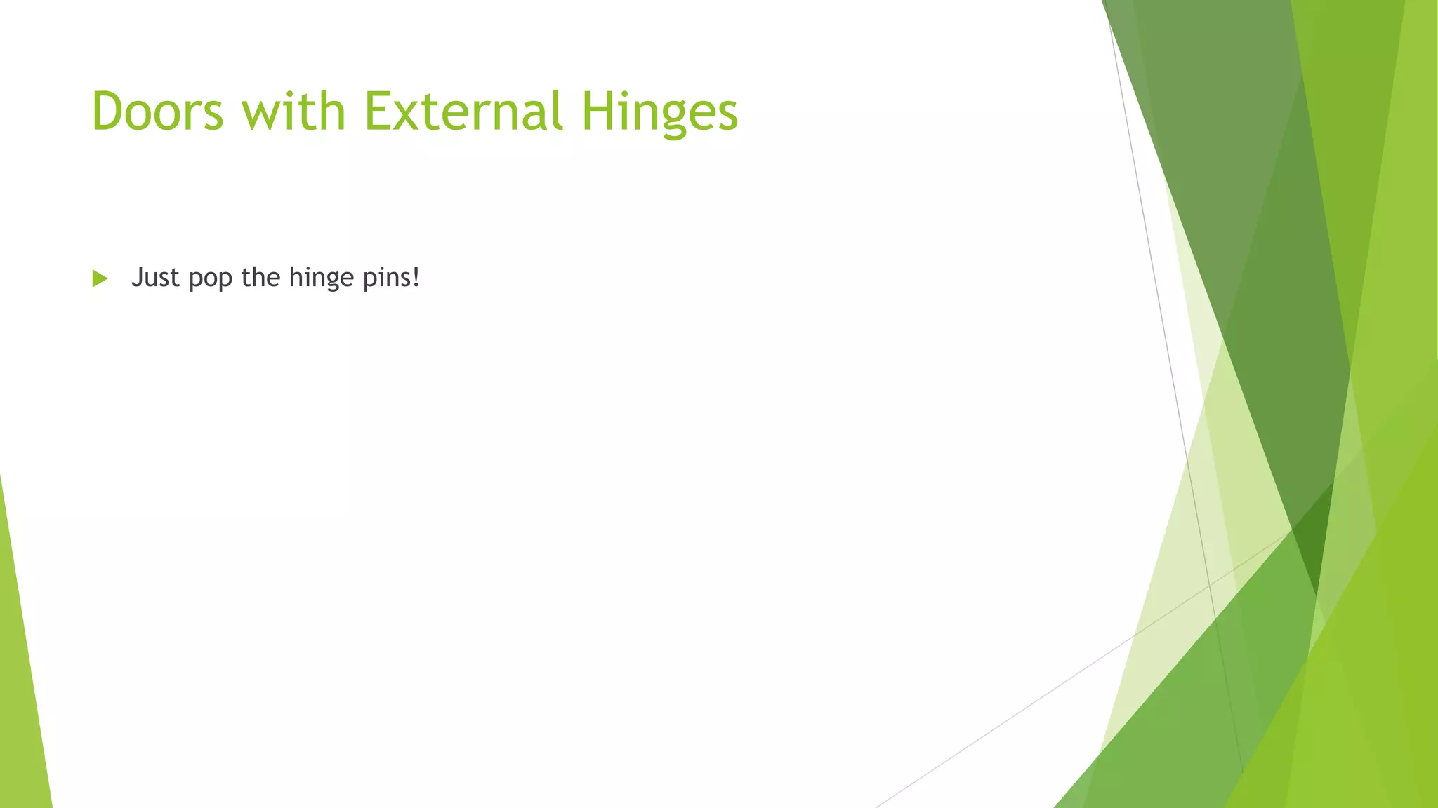 Doors with External Hinges
 Just pop the hinge pins!
 