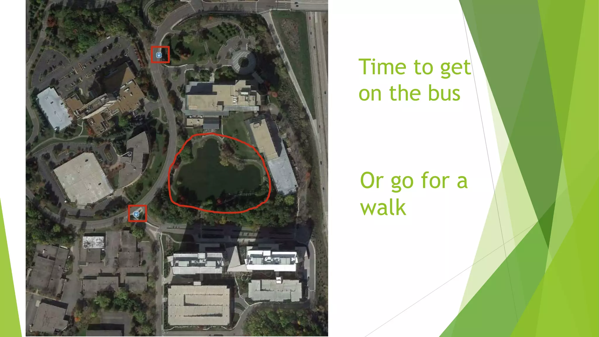 Or go for a
walk
Time to get
on the bus
 