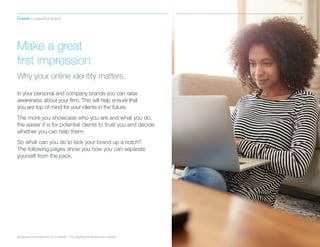 Make a great
first impression
Why your online identity matters.
In your personal and company brands you can raise
awarenes...