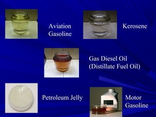 Aviation
Gasoline
Kerosene
Gas Diesel Oil
(Distillate Fuel Oil)
Petroleum Jelly Motor
Gasoline
 