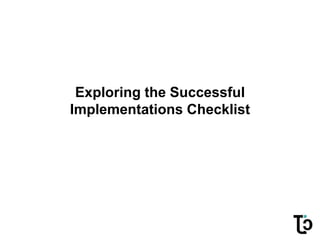 Exploring the Successful
Implementations Checklist
 