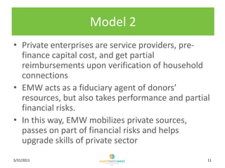 Model 2<br />Private enterprises are service providers, pre-finance capital cost, and get partial reimbursements upon veri...