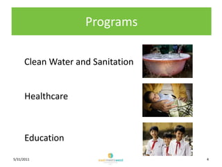 Programs<br />4<br />5/16/2011<br />Clean Water and Sanitation<br />Healthcare<br />Education<br />