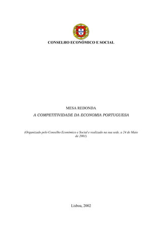 CONSELHO ECONÓMICO E SOCIAL
MESA REDONDA
A COMPETITIVIDADE DA ECONOMIA PORTUGUESA
(Organizado pelo Conselho Económico e Social e realizado na sua sede, a 24 de Maio
de 2001)
Lisboa, 2002
 
