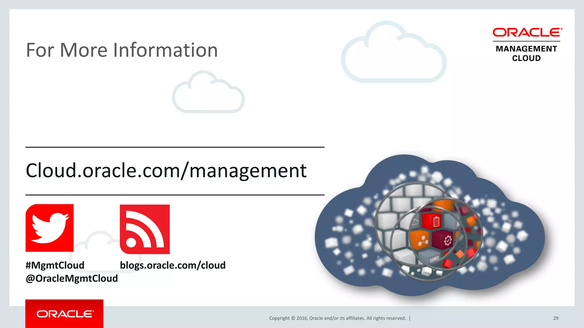 Copyright © 2016, Oracle and/or its affiliates. All rights reserved. | 29
For More Information
Cloud.oracle.com/management
#MgmtCloud
@OracleMgmtCloud
blogs.oracle.com/cloud
 