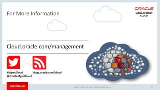 Copyright © 2016, Oracle and/or its affiliates. All rights reserved. | 29
For More Information
Cloud.oracle.com/management
#MgmtCloud
@OracleMgmtCloud
blogs.oracle.com/cloud
 
