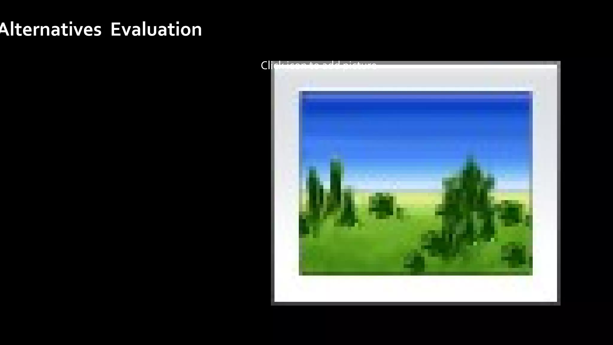 Alternatives Evaluation
Click icon to add picture
 